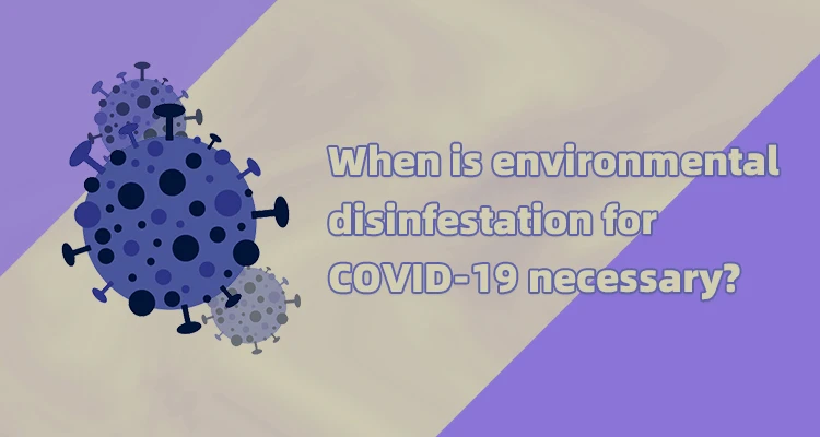 When is environmental disinfestation for COVID-19 necessary